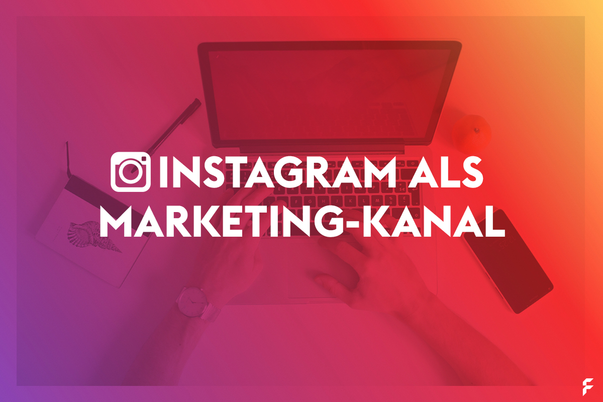 Instagram als Marketing-Kanal nutzen